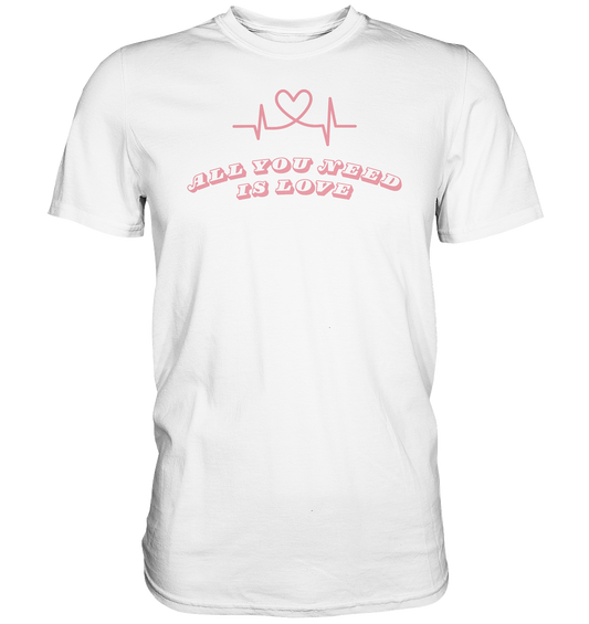All you need is Love - Premium Shirt